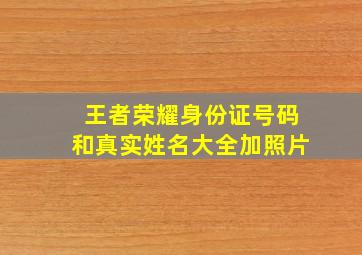 王者荣耀身份证号码和真实姓名大全加照片