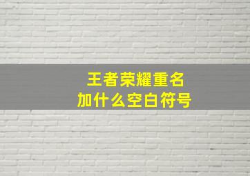 王者荣耀重名加什么空白符号