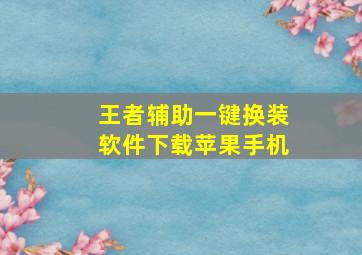 王者辅助一键换装软件下载苹果手机