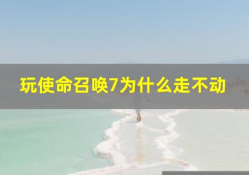 玩使命召唤7为什么走不动