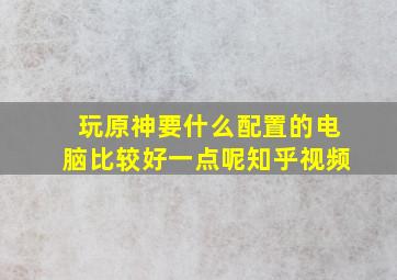 玩原神要什么配置的电脑比较好一点呢知乎视频