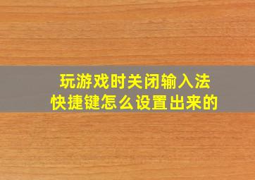 玩游戏时关闭输入法快捷键怎么设置出来的