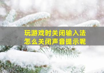 玩游戏时关闭输入法怎么关闭声音提示呢