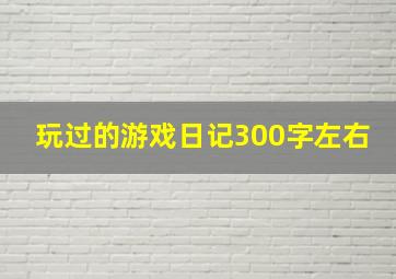 玩过的游戏日记300字左右