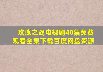 玫瑰之战电视剧40集免费观看全集下载百度网盘资源