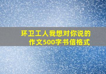 环卫工人我想对你说的作文500字书信格式