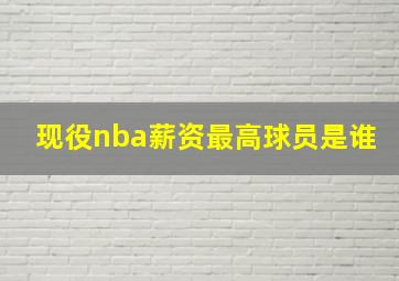 现役nba薪资最高球员是谁