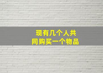 现有几个人共同购买一个物品