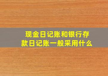 现金日记账和银行存款日记账一般采用什么