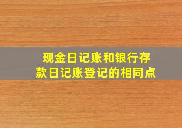 现金日记账和银行存款日记账登记的相同点