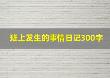 班上发生的事情日记300字