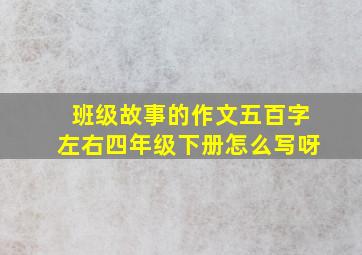 班级故事的作文五百字左右四年级下册怎么写呀