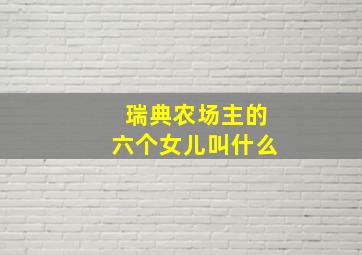 瑞典农场主的六个女儿叫什么