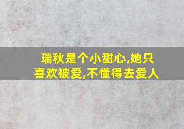 瑞秋是个小甜心,她只喜欢被爱,不懂得去爱人