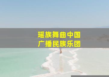 瑶族舞曲中国广播民族乐团