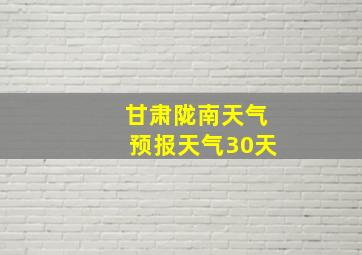 甘肃陇南天气预报天气30天