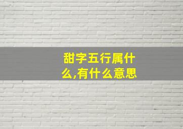 甜字五行属什么,有什么意思