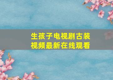 生孩子电视剧古装视频最新在线观看