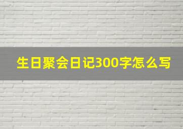 生日聚会日记300字怎么写