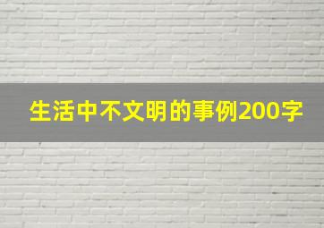 生活中不文明的事例200字