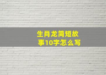 生肖龙简短故事10字怎么写