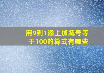 用9到1添上加减号等于100的算式有哪些