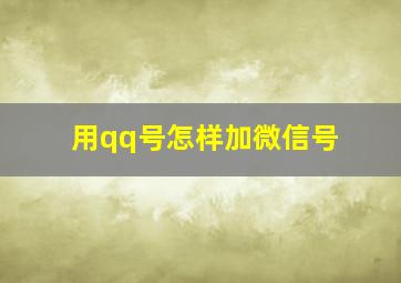 用qq号怎样加微信号