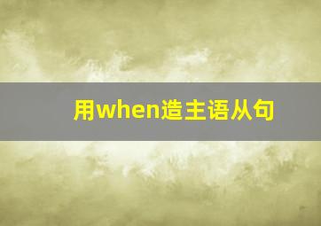 用when造主语从句