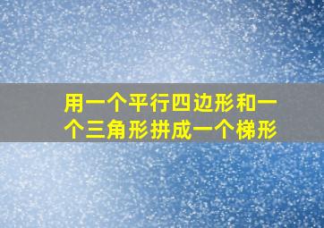 用一个平行四边形和一个三角形拼成一个梯形