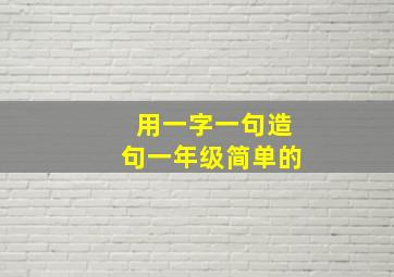 用一字一句造句一年级简单的