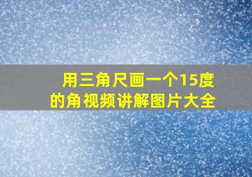 用三角尺画一个15度的角视频讲解图片大全