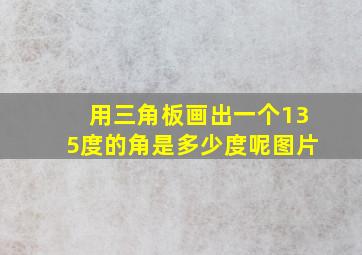 用三角板画出一个135度的角是多少度呢图片