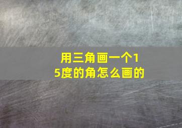 用三角画一个15度的角怎么画的