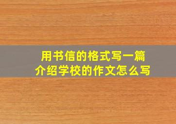 用书信的格式写一篇介绍学校的作文怎么写