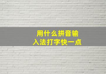 用什么拼音输入法打字快一点