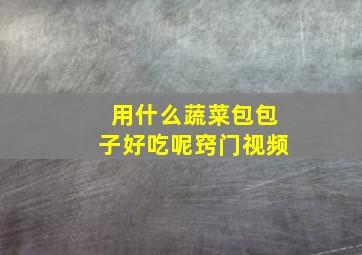 用什么蔬菜包包子好吃呢窍门视频