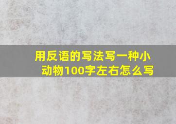 用反语的写法写一种小动物100字左右怎么写