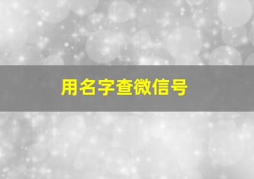 用名字查微信号