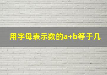 用字母表示数的a+b等于几