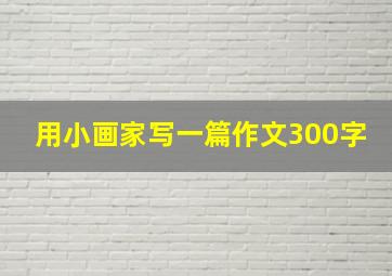 用小画家写一篇作文300字