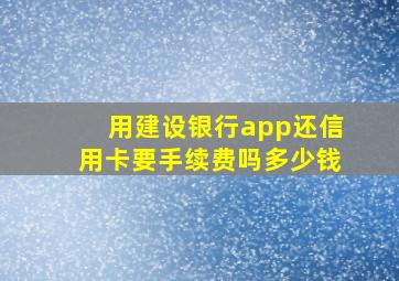 用建设银行app还信用卡要手续费吗多少钱