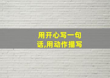 用开心写一句话,用动作描写