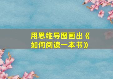 用思维导图画出《如何阅读一本书》