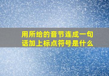 用所给的音节连成一句话加上标点符号是什么