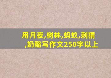 用月夜,树林,蚂蚁,刺猬,奶酪写作文250字以上