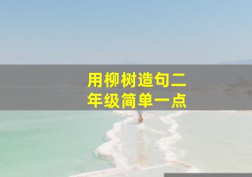 用柳树造句二年级简单一点