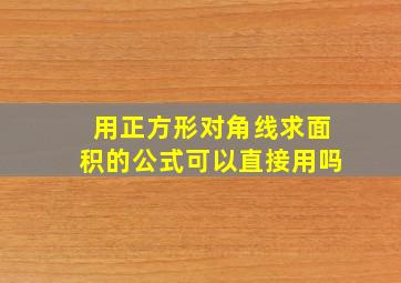 用正方形对角线求面积的公式可以直接用吗