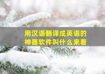 用汉语翻译成英语的神器软件叫什么来着