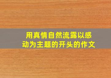 用真情自然流露以感动为主题的开头的作文