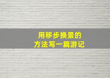 用移步换景的方法写一篇游记